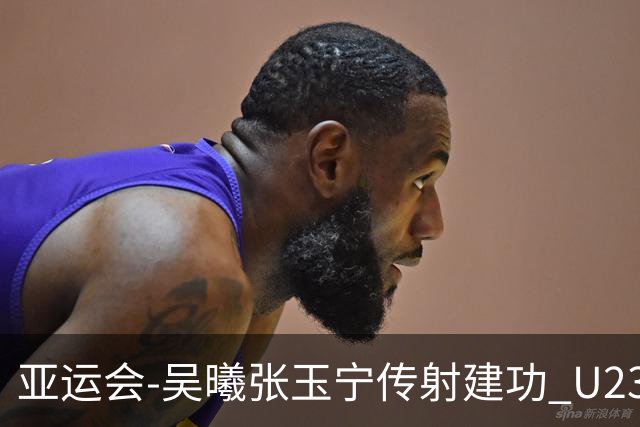 亚运会-吴曦张玉宁传射建功 U23国足2-1逆转朝鲜